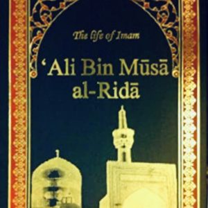The Life of Imam Ali Bin Musa Al-Rida